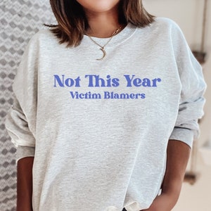 Not This Year Victim Blamers Sweatshirt, Empowering Survivor Advocacy, New Year Crewneck, Mental Health, Believe Survivors, Advocate Gift