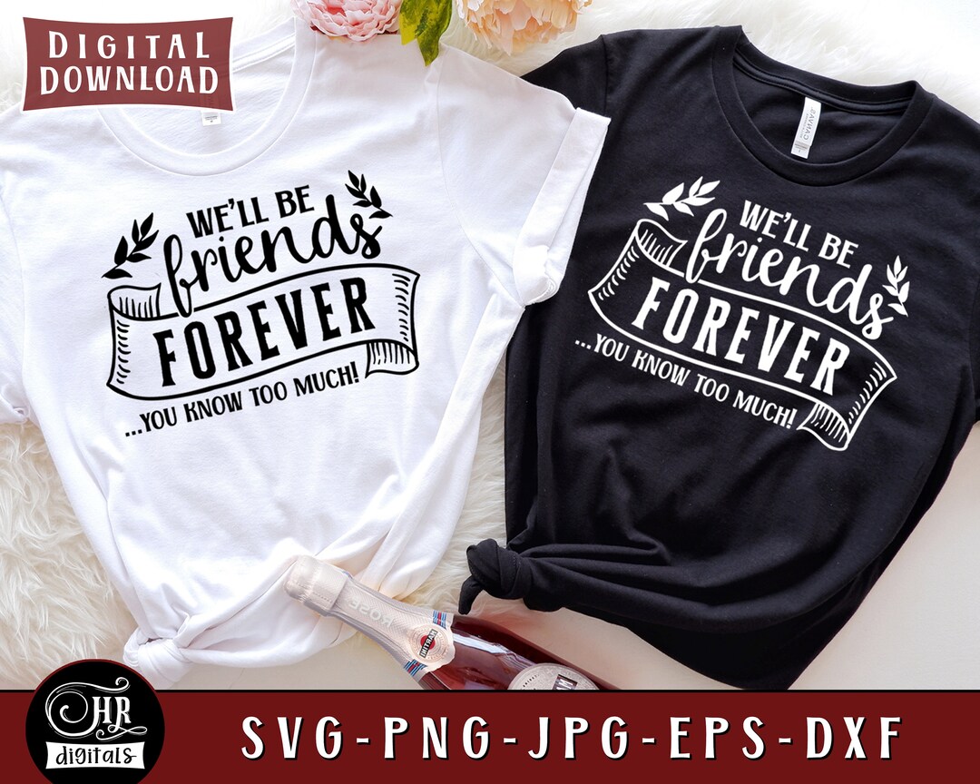 We'll Be Friends Forever You Know Too Much SVG Funny Etsy