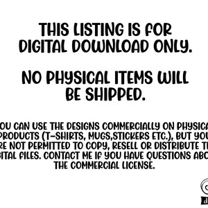 May include: Text-based image stating "This listing is for digital download only. No physical items will be shipped. You can use the designs commercially on physical products (T-shirts, mugs, stickers etc.), but you are not permitted to copy, resell or distribute the digital files. Contact me if you have questions about the commercial license."