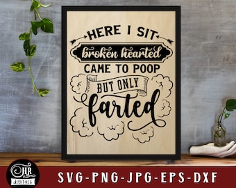 May include: A wood sign with black text that reads "Here I sit broken hearted came to poop but only farted". The sign is surrounded by decorative swirls.