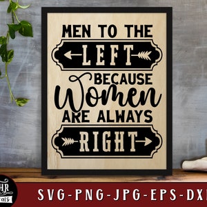 May include: A wood sign with black text that reads "Men to the Left because Women are Always Right" with arrows pointing left and right.