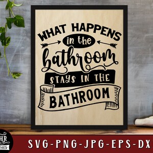 Funny Bathroom Sign SVG, What Happens in the Bathroom, Funny Printable Home Decor, Toilet Humor Saying, Bathroom Quotes, Crafts, Png Eps Jpg