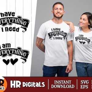 Funny Couples SVG, I Have Everything I Need I Am Everything, Romantic Outfit, Couple Gift Idea, His And Hers, Eps Png Dxf, SVG Cutting File