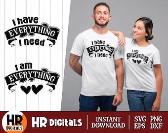 Funny Couples SVG, I Have Everything I Need I Am Everything, Romantic Outfit, Couple Gift Idea, His And Hers, Eps Png Dxf, SVG Cutting File