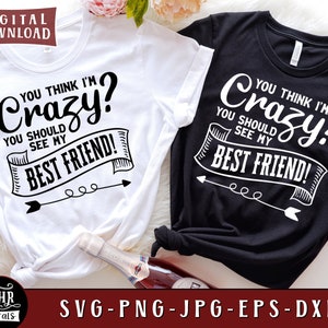 You think I'm Crazy You Should See My Best Friend SVG, Lustige Freundschafts sprüche, Besties Wochenende, Girls Trip, Cricut, Png Dxf Jpg, Basteln