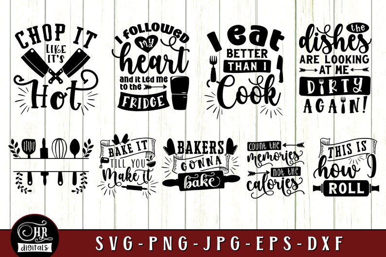 May include: A set of 10 black and white SVG cut files featuring kitchen-themed quotes. The quotes include "Chop it like it's hot", "I followed my heart and it led me to the fridge", "I eat better than I cook", "The dishes are looking at me - dirty again!", "Bake it till you make it", "Bakers gonna bake", "Count the memories not the calories", and "This is how I roll".