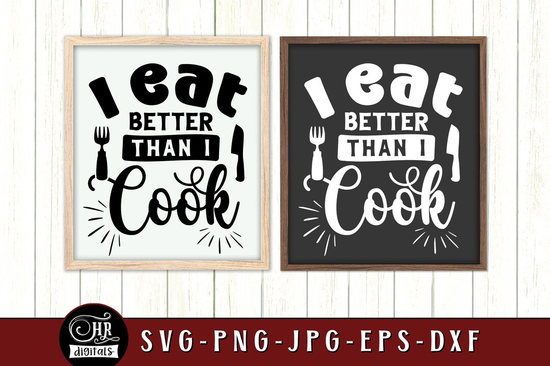 Funny Kitchen Sign SVG, I Eat Better Than I Cook, Baking Cooking, Food ...