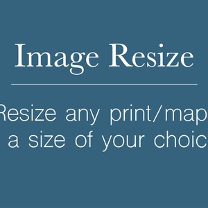 May include: Image Resize: Resize any print or map to a size of your choice.
