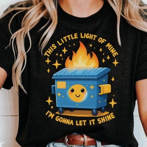 Funny Dumpster Fire Shirt, Sarcastic Shirt, This Little Light Of Mine, I&#39;m Gonna Let It Shine, Funny Shirt, Sassy Shirt, Funny Sayings Shirt