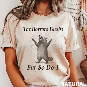 The Horrors Persist But So Do I Funny Raccoon Shirt, Mental Health Shirt, Anxiety Shirt, Sarcastic Shirt, Oppossum Shirt, Possum Gift