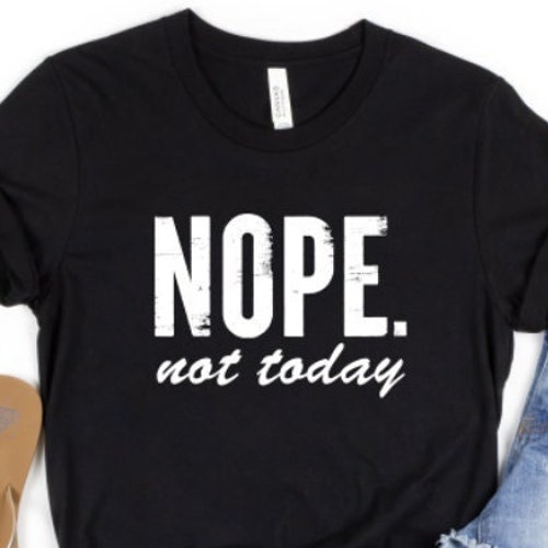 Nope Not Today Shirt Funny T-shirt Sarcastic Shirt Funny - Etsy