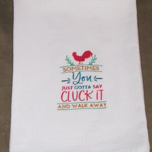 May include: White kitchen towel with red rooster and green foliage embroidery. The text reads "Sometimes you just gotta say cluck it and walk away."