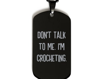 Don't Talk To Me. I'm Crocheting. Black Dog Tag, Crocheting Present From , Motivational Engraved Pendant Necklace For Friends