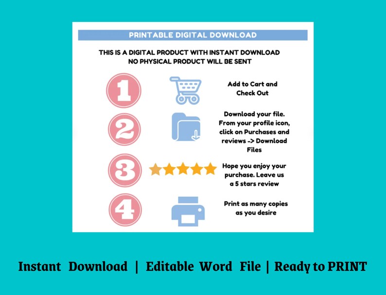May include: A pink and blue printable digital download guide with four numbered steps for purchasing and downloading a digital product. The steps include adding to cart, downloading the file, leaving a review, and printing as many copies as desired. The text "Instant Download | Editable Word File | Ready to PRINT" is at the bottom of the image.