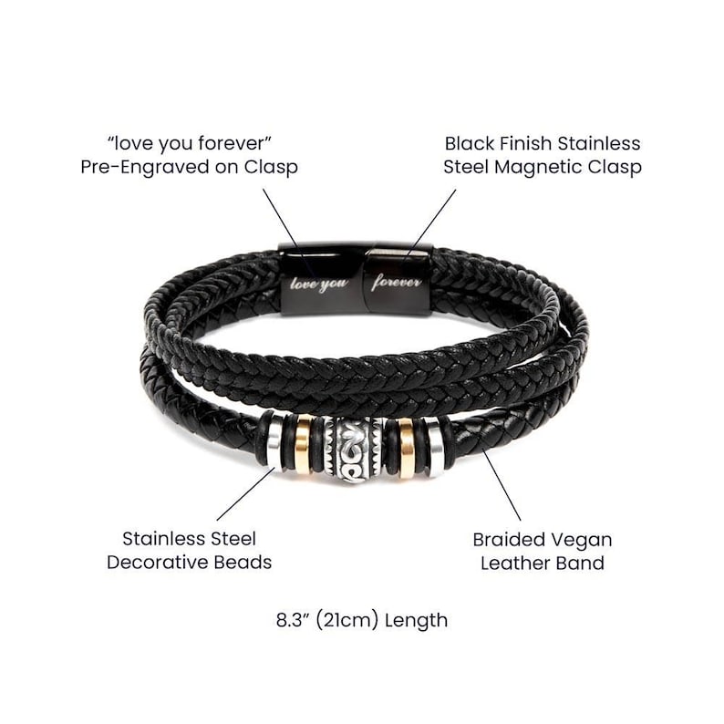May include: Black braided vegan leather bracelet with stainless steel decorative beads and a black finish stainless steel magnetic clasp. The clasp is pre-engraved with "love you forever". The bracelet is 8.3 inches in length.