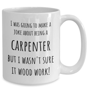 Carpenter Coffee Mug, Gift for Carpenter, I Am A Carpenter, Woodworker Mug, Carpenter Gifts, for Him, Carpenter Joke Gift, Funny Carpenter