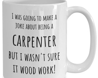 Carpenter Coffee Mug, Gift for Carpenter, I Am A Carpenter, Woodworker Mug, Carpenter Gifts, for Him, Carpenter Joke Gift, Funny Carpenter