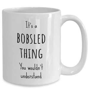 Bobsled Coffee Mug, Funny Bobsledder Gift, Bobsled Gift Ideas, It's a Bobsled Thing, Love Bobsledding, Bobsled Team Gifts, Bobsled Coach