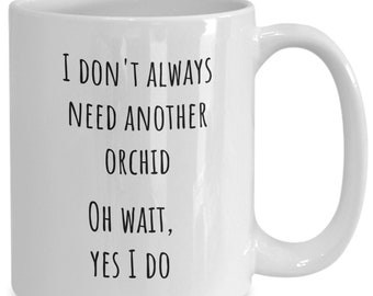 Orchid Collector Coffee Mug, I Like Orchids Mug, Gift for Orchid Lover, Always Need Another Orchid Funny Coffee Cup, Orchid Grower Gift Mug
