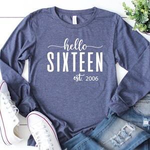 Hello Sixteen Long Sleeve Shirt, 16th Birthday, Sixteen Years Old Birthday Gift, Sixteenth Birthday Gift, Est 2009 Shirt