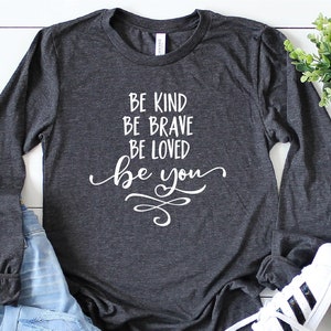 Be Kind Shirt, Be Kind Be Brave Be Loved Be You Long Sleeve Shirt, Kindness Shirt, Teacher Shirt, Anti-Racism Shirt, Bible Verse Shirt