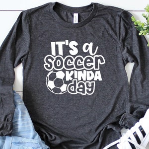 Soccer Kinda Day Long Sleeve T-Shirt, Game Day Shirt for  , Soccer Gift, Game Day Vibes, Soccer Fan Shirt, Sport Lover Shirts