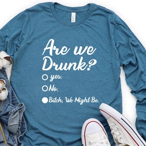 We'Re Getting Drunk Long Sleeve Shirt, Are We Drunk Shirt, Bitch We Might Be T-shirt, Drinking Shirt, Wine Lover Gift, Funny Drinking Shirt