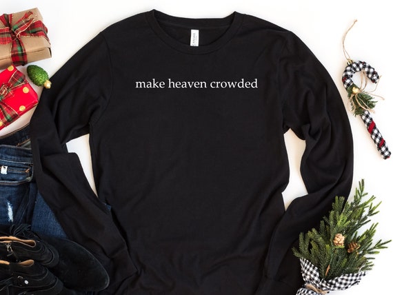 Make Heaven Crowded Long Sleeve Christian T Shirts Make Heaven Crowded Long Sleeve Christian T Shirts