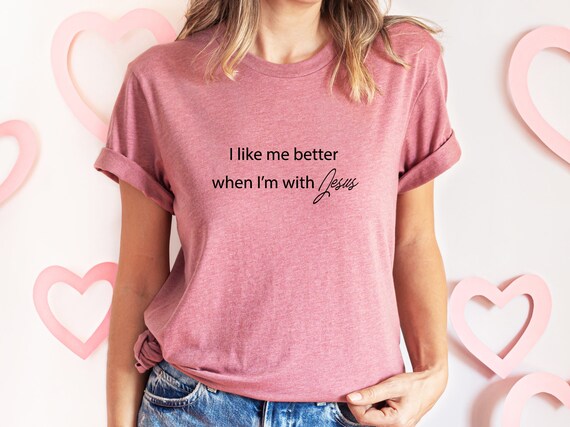 I Like Me Better When I'm With Jesus Shirt, Jesus Lover Shirt, Religious Shirt, Christian Gift, Jesus Lover Gift, Christian Shirt, Faith Tee
