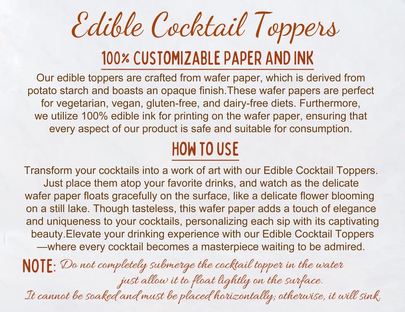 May include: Edible cocktail toppers made from wafer paper. The text reads "Edible Cocktail Toppers", "100% Customizable Paper and Ink", and "How to Use". The text explains that the toppers are made from potato starch and are perfect for vegetarian, vegan, gluten-free, and dairy-free diets. The text also explains how to use the toppers.