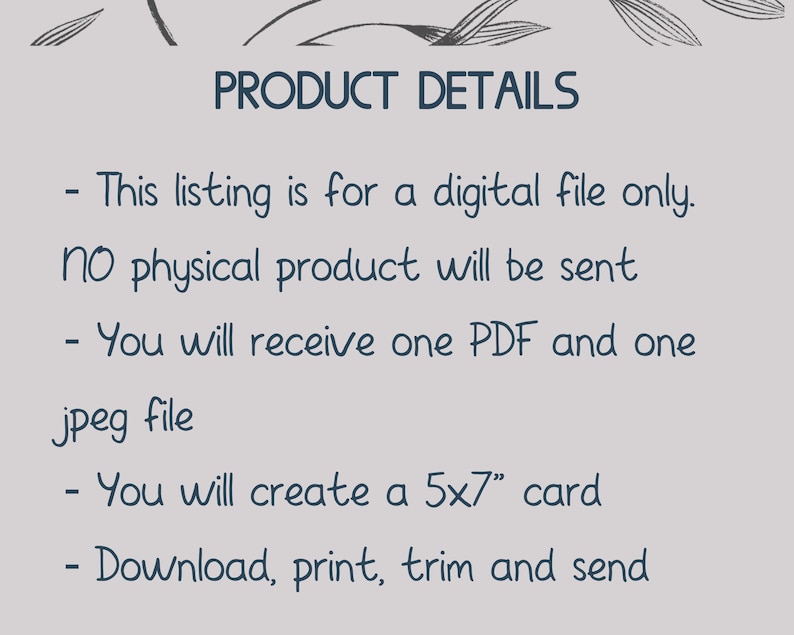 May include: A light gray graphic with the text "PRODUCT DETAILS". The text describes a digital file, including a PDF and JPEG, for a 5x7" card. Instructions are provided to download, print, trim, and send the card.