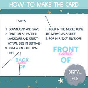 May include: Instructions on how to make a card. The steps include downloading and saving the file, printing on A4 paper in landscape mode, trimming around the trim lines, folding in the middle using the marks as a guide, and popping the card into a 5x7 envelope. The text "FRONT card OF" and "BACK card OF" are shown on the image.