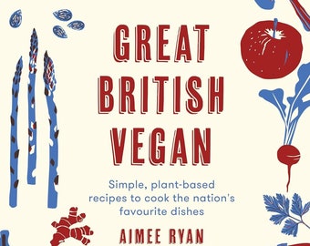 Great British Vegan: Simple, plant-based recipes to cook the nation's favourite dishes