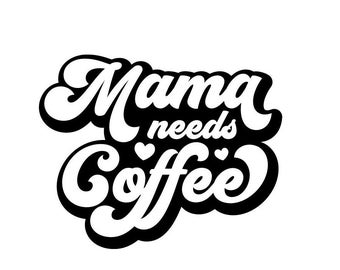 Mama needs coffee svg digital file
