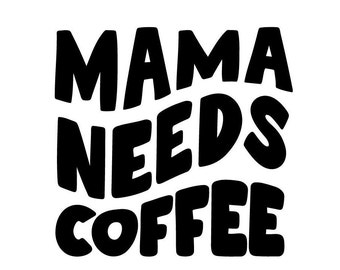 MAMA needs coffee svg digital file