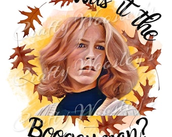 Laurie Strode Halloween Was it the Boogeyman? PNG digital file Perfect for a sublimation on a shirt or cup