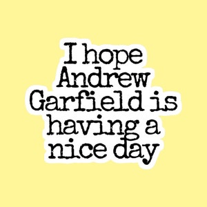 May include: A white sticker with black text that reads "I hope Andrew Garfield is having a nice day."