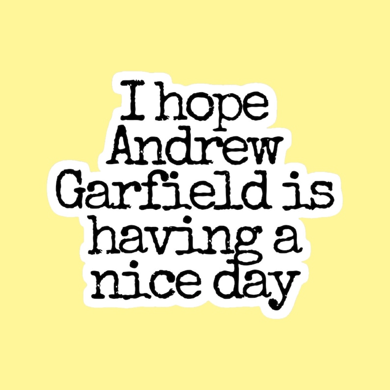 May include: A white sticker with black text that reads "I hope Andrew Garfield is having a nice day."