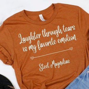 Laughter through tears is my favorite emotion T-shirt / 80's movie t-shirt / movie quotes / Steel Magnolias / Dolly Parton / Funny tshirt