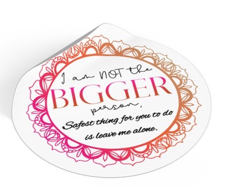 I am not the Bigger Person - Round Vinyl Stickers