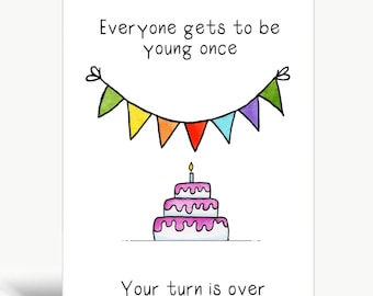 Everyone gets to be young once. Your turn is over. / Birthday card
