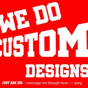 Puede incluir: Un fondo rojo con las palabras "WE DO CUSTOM DESIGNS" en letras grandes, blancas y en negrita. Debajo, un texto m&aacute;s peque&ntilde;o dice "JUST ASK US!----message me though here---- greg".