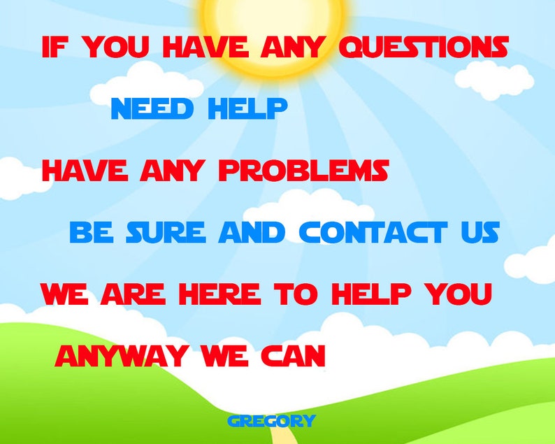Op de afbeelding: Een blauwe lucht met witte wolken en een felgele zon. De tekst "IF YOU HAVE ANY QUESTIONS NEED HELP HAVE ANY PROBLEMS BE SURE AND CONTACT US WE ARE HERE TO HELP YOU ANYWAY WE CAN GREGORY" is geschreven in rode en blauwe letters.