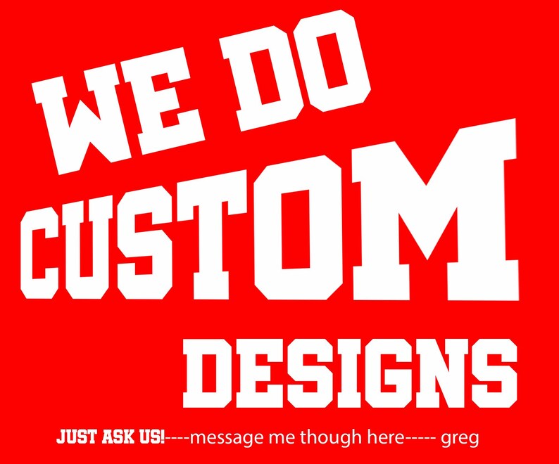 May include: A red background with the white text "WE DO CUSTOM DESIGNS". Below the text is the phrase "JUST ASK US!----message me though here---- greg".