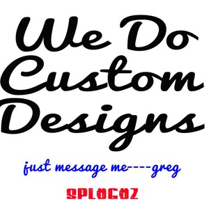 May include: White background with the text "We Do Custom Designs" in black script. Below, in blue, it says "just message me---greg". At the bottom, in red, is the text "SPLOGOZ".