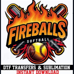 May include: A graphic design with the word "FIREBALLS" in orange and black, with "SOFTBALL" underneath. A softball is in the center, surrounded by flames and two bats. The text "DTF TRANSFERS & SUBLIMATION" and "INSTANT DOWNLOAD" are at the bottom.