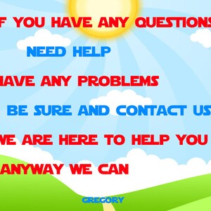 May include: A digital graphic with a blue sky background, white clouds, a yellow sun, and green hills. Text in red and blue states: "IF YOU HAVE ANY QUESTIONS, NEED HELP, HAVE ANY PROBLEMS, BE SURE AND CONTACT US, WE ARE HERE TO HELP YOU, ANYWAY WE CAN."