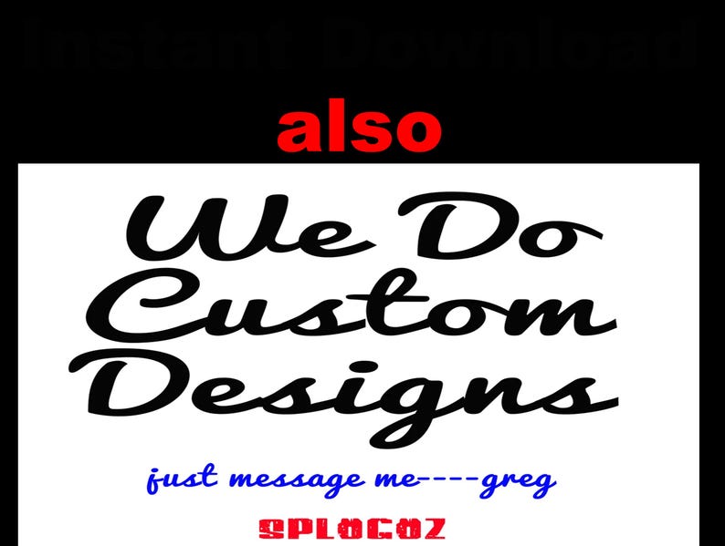 May include: A graphic with the text "We Do Custom Designs" in a bold, cursive font, set against a white background. The word "also" is in red at the top. Below, blue text reads "just message me---greg", with "@PLOGOZ" in red.