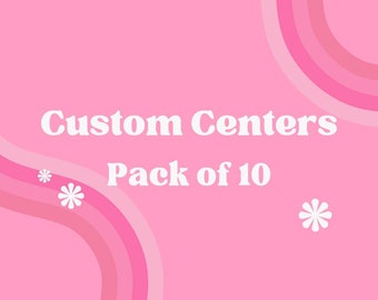 10 pack of custom centers (discuss via dm)