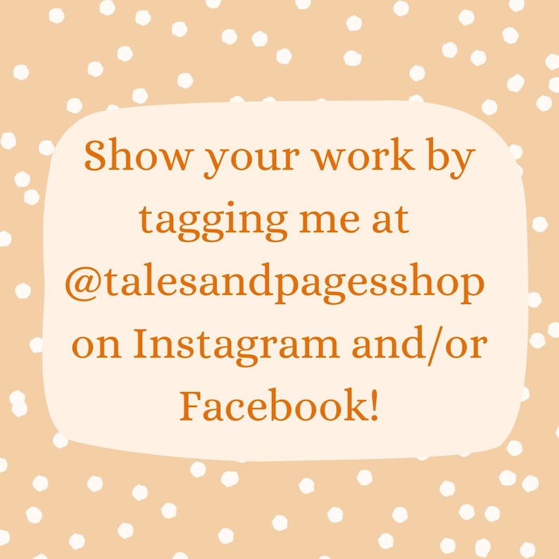 May include: A light orange background with white polka dots and a white box with rounded corners. The text inside the box is in orange and says "Show your work by tagging me at @talesandpagesshop on Instagram and/or Facebook!"